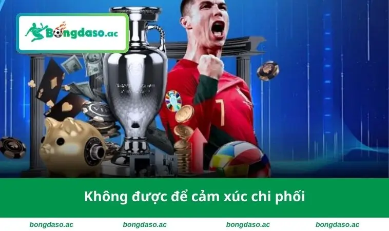 Không được để cảm xúc chi phối