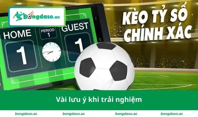 Kèo Tỷ Số Chính Xác – Chiến Lược Để Cá Cược Thông Minh 3 Vài lưu ý khi trải nghiệm